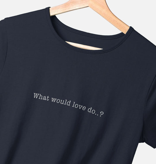 WHAT WOULD LOVE DO CREW NECK T-SHIRT - WHITE LETTERING